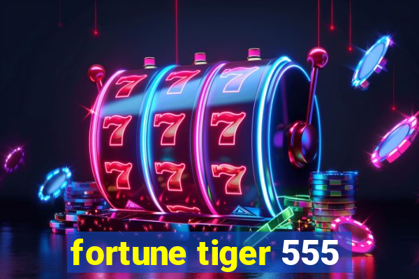 fortune tiger 555